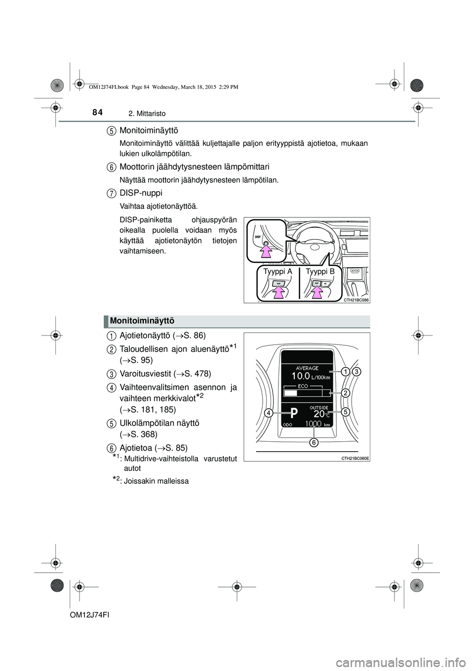 TOYOTA COROLLA 2015 Omistajan Käsikirja (in Finnish) 842. Mittaristo
OM12J74FI
Monitoiminäyttö
Monitoiminäyttö välittää kuljettajalle paljon erityyppistä ajotietoa, mukaan
lukien ulkolämpötilan.
Moottorin jäähdytysnesteen lämpömittari
Näy TOYOTA COROLLA 2015 Omistajan Käsikirja (in Finnish) 842. Mittaristo
OM12J74FI
Monitoiminäyttö
Monitoiminäyttö välittää kuljettajalle paljon erityyppistä ajotietoa, mukaan
lukien ulkolämpötilan.
Moottorin jäähdytysnesteen lämpömittari
Näy