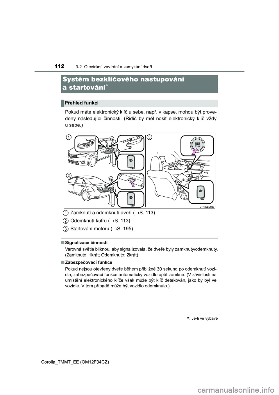 TOYOTA COROLLA 2015 Návod na použití (in Czech) 112
Corolla_TMMT_EE (OM12F04CZ)
3-2. Otevírání, zavírání a zamykání dveří
Pokud máte elektronický klíč u sebe, např. v kapse, mohou být prove-
deny následující činnosti. (Řidič b TOYOTA COROLLA 2015 Návod na použití (in Czech) 112
Corolla_TMMT_EE (OM12F04CZ)
3-2. Otevírání, zavírání a zamykání dveří
Pokud máte elektronický klíč u sebe, např. v kapse, mohou být prove-
deny následující činnosti. (Řidič b