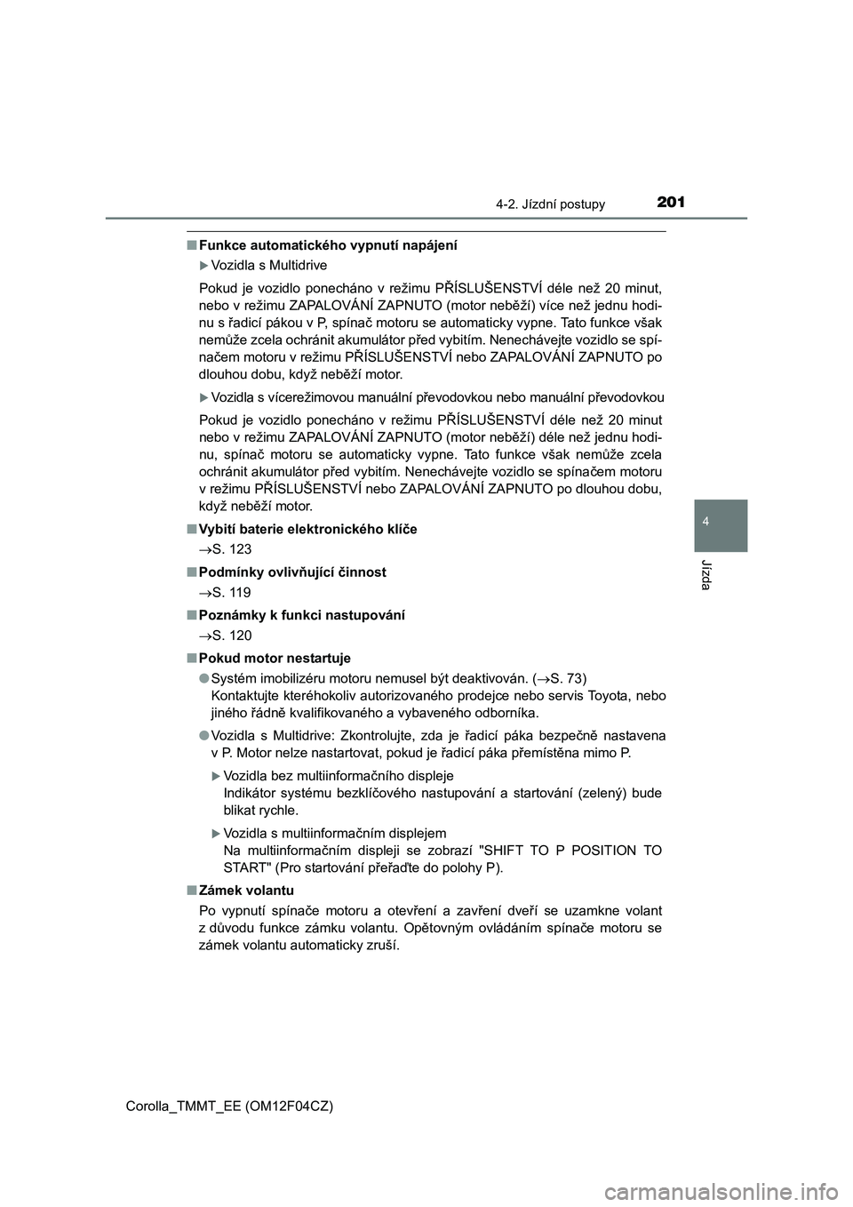 TOYOTA COROLLA 2015 Návod na použití (in Czech) 2014-2. Jízdní postupy
Corolla_TMMT_EE (OM12F04CZ)
4
Jízda
■Funkce automatického vypnutí napájení
Vozidla s Multidrive
Pokud je vozidlo ponecháno v režimu PŘÍSLUŠENSTVÍ déle než 20 TOYOTA COROLLA 2015 Návod na použití (in Czech) 2014-2. Jízdní postupy
Corolla_TMMT_EE (OM12F04CZ)
4
Jízda
■Funkce automatického vypnutí napájení
Vozidla s Multidrive
Pokud je vozidlo ponecháno v režimu PŘÍSLUŠENSTVÍ déle než 20