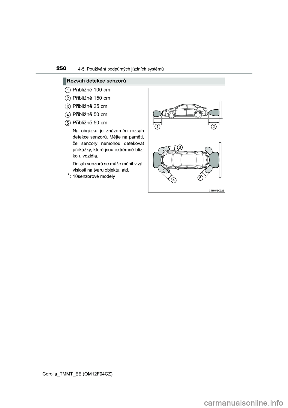 TOYOTA COROLLA 2015  Návod na použití (in Czech) 2504-5. Používání podpůrných jízdních systémů
Corolla_TMMT_EE (OM12F04CZ)
Přibližně 100 cm
Přibližně 150 cm
Přibližně 25 cm
Přibližně 50 cm
Přibližně 50 cm
Na obrázku je zná