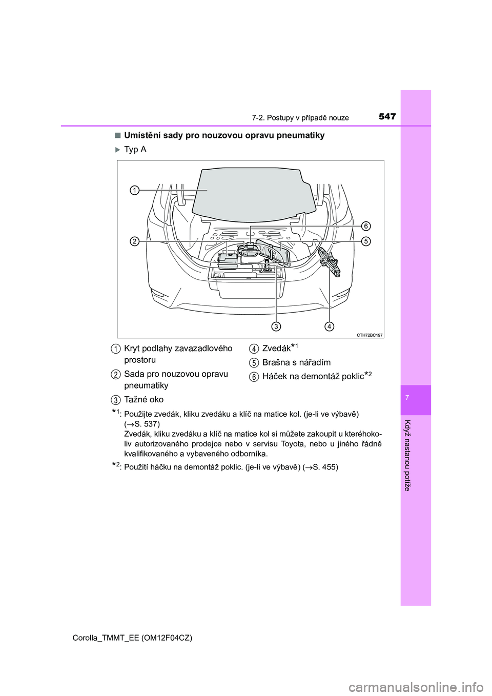 TOYOTA COROLLA 2015 Návod na použití (in Czech) 5477-2. Postupy v případě nouze
Corolla_TMMT_EE (OM12F04CZ)
7
Když nastanou potíže
■Umístění sady pro nouzovou opravu pneumatiky
Ty p A
*1: Použijte zvedák, kliku zvedáku a klíč na TOYOTA COROLLA 2015 Návod na použití (in Czech) 5477-2. Postupy v případě nouze
Corolla_TMMT_EE (OM12F04CZ)
7
Když nastanou potíže
■Umístění sady pro nouzovou opravu pneumatiky
Ty p A
*1: Použijte zvedák, kliku zvedáku a klíč na