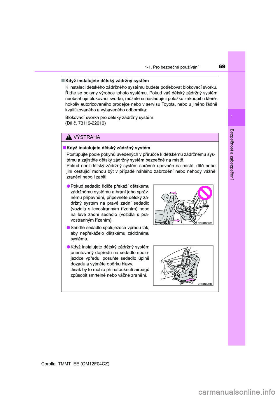 TOYOTA COROLLA 2015  Návod na použití (in Czech) 691-1. Pro bezpečné používání
1
Bezpečnost a zabezpečení
Corolla_TMMT_EE (OM12F04CZ)
■Když instalujete dětský zádržný systém 
K instalaci dětského zádržného systému budete pot�