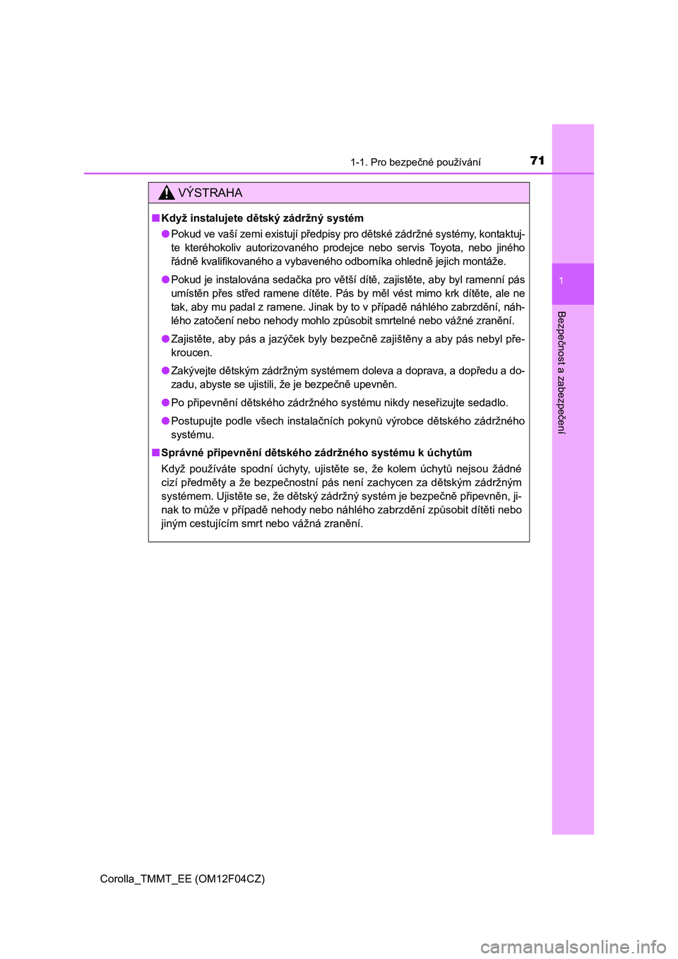 TOYOTA COROLLA 2015  Návod na použití (in Czech) 711-1. Pro bezpečné používání
1
Bezpečnost a zabezpečení
Corolla_TMMT_EE (OM12F04CZ)
VÝSTRAHA
■Když instalujete dětský zádržný systém
●Pokud ve vaší zemi existují předpisy pro