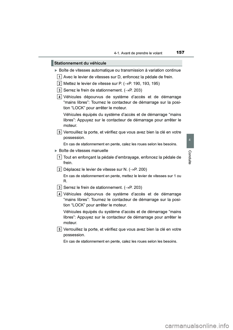 TOYOTA COROLLA 2014  Manuel du propriétaire (in French) 1574-1. Avant de prendre le volant
4
Conduite
COROLLA_TMMMS_TMMC_D (OM12F00D)
�XBoîte de vitesses automatique ou transmission à variation continueAvec le levier de vitesses sur D, enfoncez la pédal