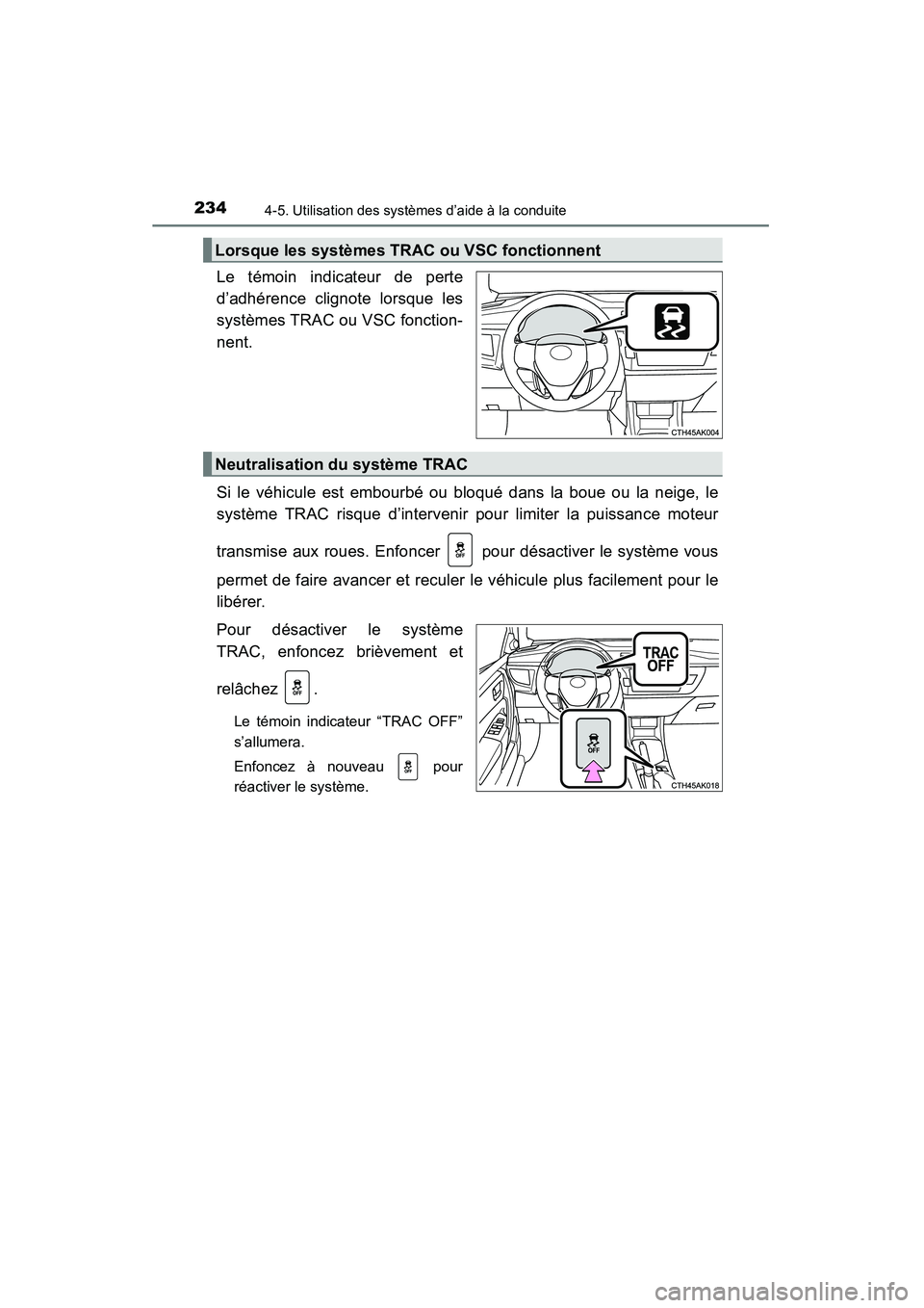 TOYOTA COROLLA 2014  Manuel du propriétaire (in French) 2344-5. Utilisation des systèmes d’aide à la conduite
COROLLA_TMMMS_TMMC_D (OM12F00D)
Le témoin indicateur de perte
d’adhérence clignote lorsque les
systèmes TRAC ou VSC fonction-
nent.
Si le
