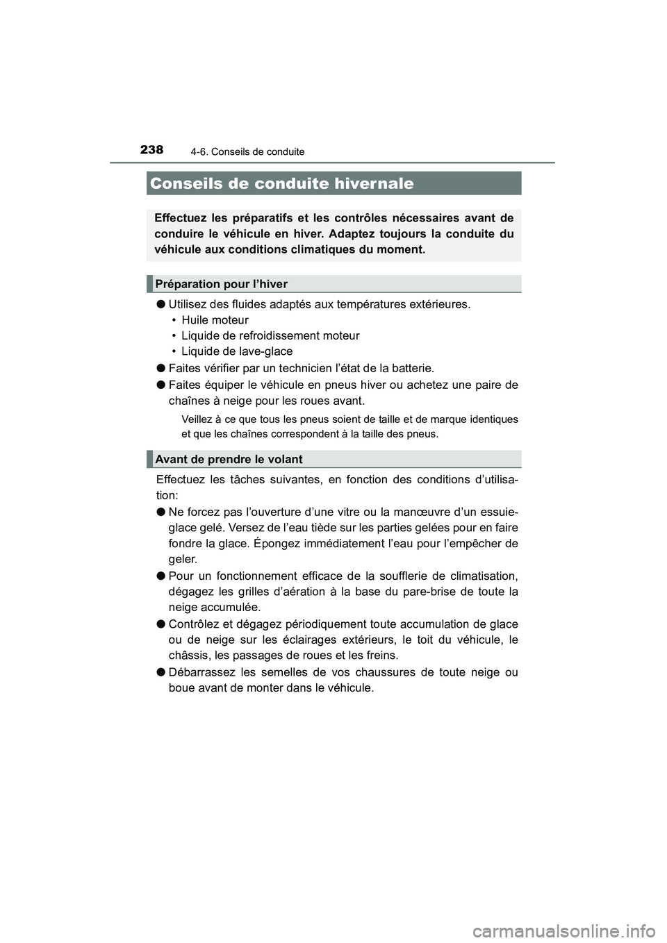 TOYOTA COROLLA 2014  Manuel du propriétaire (in French) 238
COROLLA_TMMMS_TMMC_D (OM12F00D)
4-6. Conseils de conduite
●Utilisez des fluides adaptés aux températures extérieures. 
• Huile moteur
• Liquide de refroidissement moteur
• Liquide de la