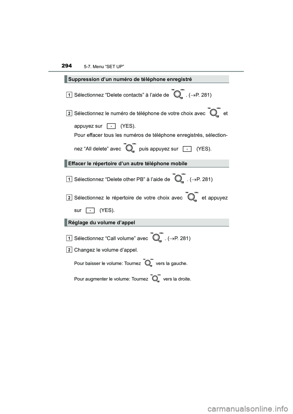 TOYOTA COROLLA 2014  Manuel du propriétaire (in French) 2945-7. Menu “SET UP”
COROLLA_TMMMS_TMMC_D (OM12F00D)
Sélectionnez “Delete contacts” à l’aide de  . (→P. 281)
Sélectionnez le numéro de téléphone de votre choix avec   et
appuyez sur