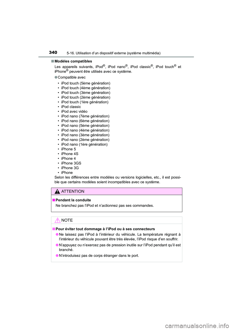 TOYOTA COROLLA 2014  Manuel du propriétaire (in French) 3405-16. Utilisation d’un dispositif externe (système multimédia)
COROLLA_TMMMS_TMMC_D (OM12F00D)■
Modèles compatibles
Les appareils suivants, iPod
®, iPod nano®, iPod classic®, iPod touch®