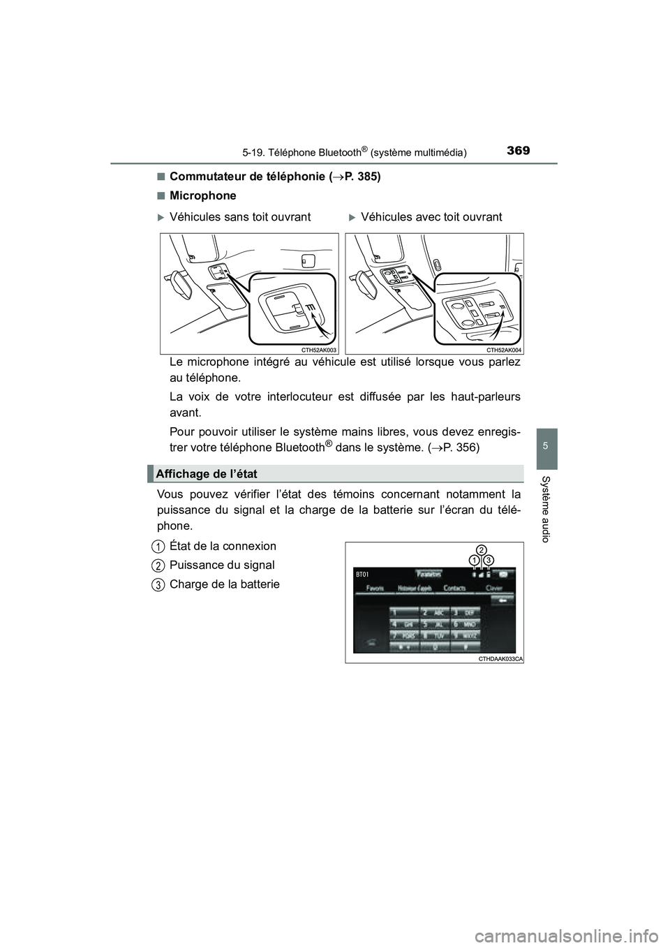 TOYOTA COROLLA 2014  Manuel du propriétaire (in French) 3695-19. Téléphone Bluetooth® (système multimédia)
5
Système audio
COROLLA_TMMMS_TMMC_D (OM12F00D)■
Commutateur de téléphonie (
→P. 385)
■Microphone
Le microphone intégré au véhicule 