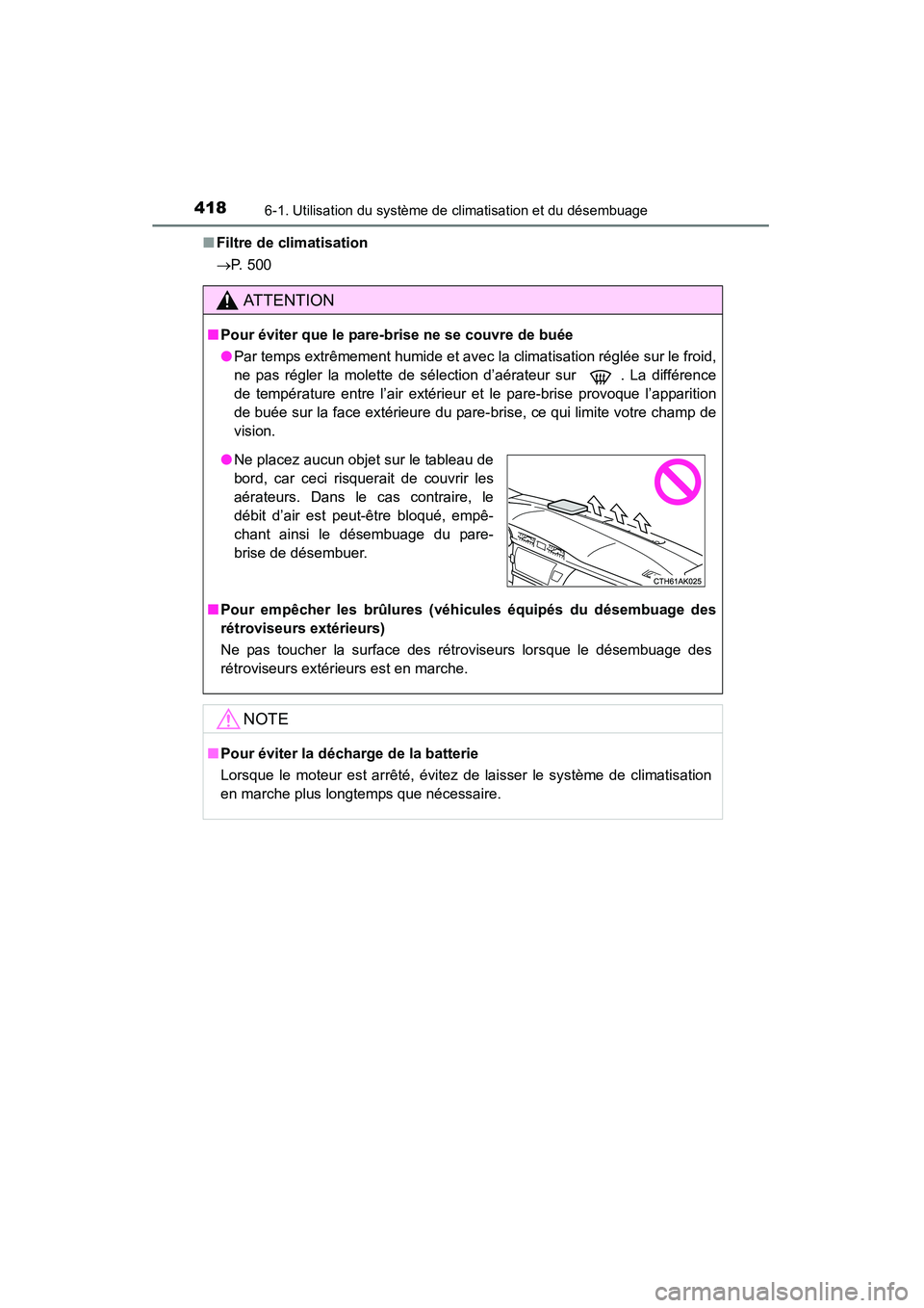 TOYOTA COROLLA 2014  Manuel du propriétaire (in French) 4186-1. Utilisation du système de climatisation et du désembuage
COROLLA_TMMMS_TMMC_D (OM12F00D)■
Filtre de climatisation
→ P. 500
AT T E N T I O N
■Pour éviter que le pare-brise ne se couvre