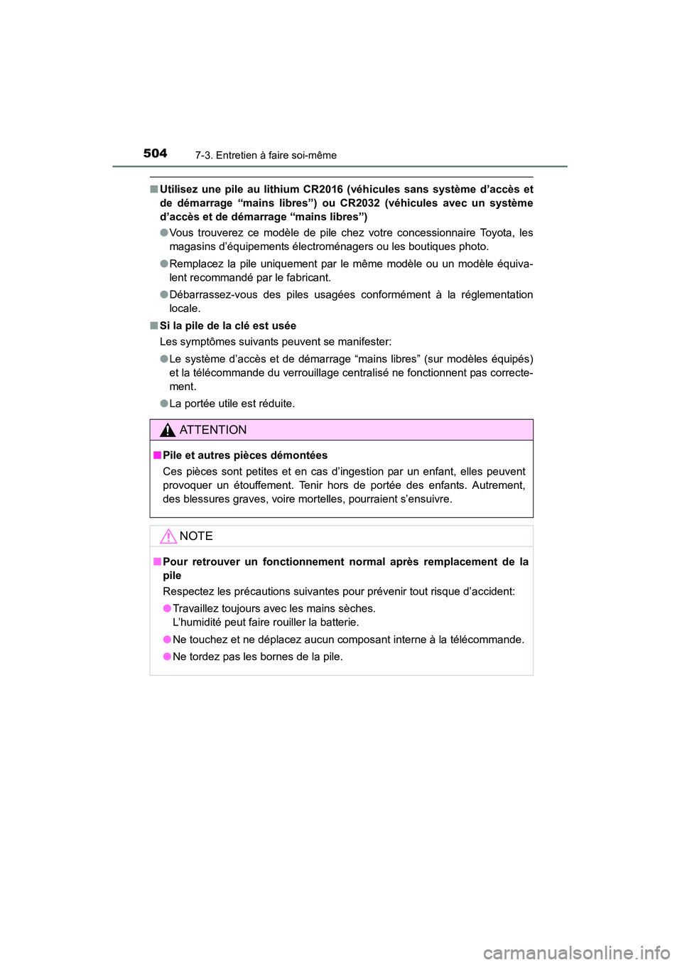 TOYOTA COROLLA 2014  Manuel du propriétaire (in French) 5047-3. Entretien à faire soi-même
COROLLA_TMMMS_TMMC_D (OM12F00D)
■Utilisez une pile au lithium CR2016 (véhicules sans système d’accès et
de démarrage “mains libres”) ou CR2032 (véhicu