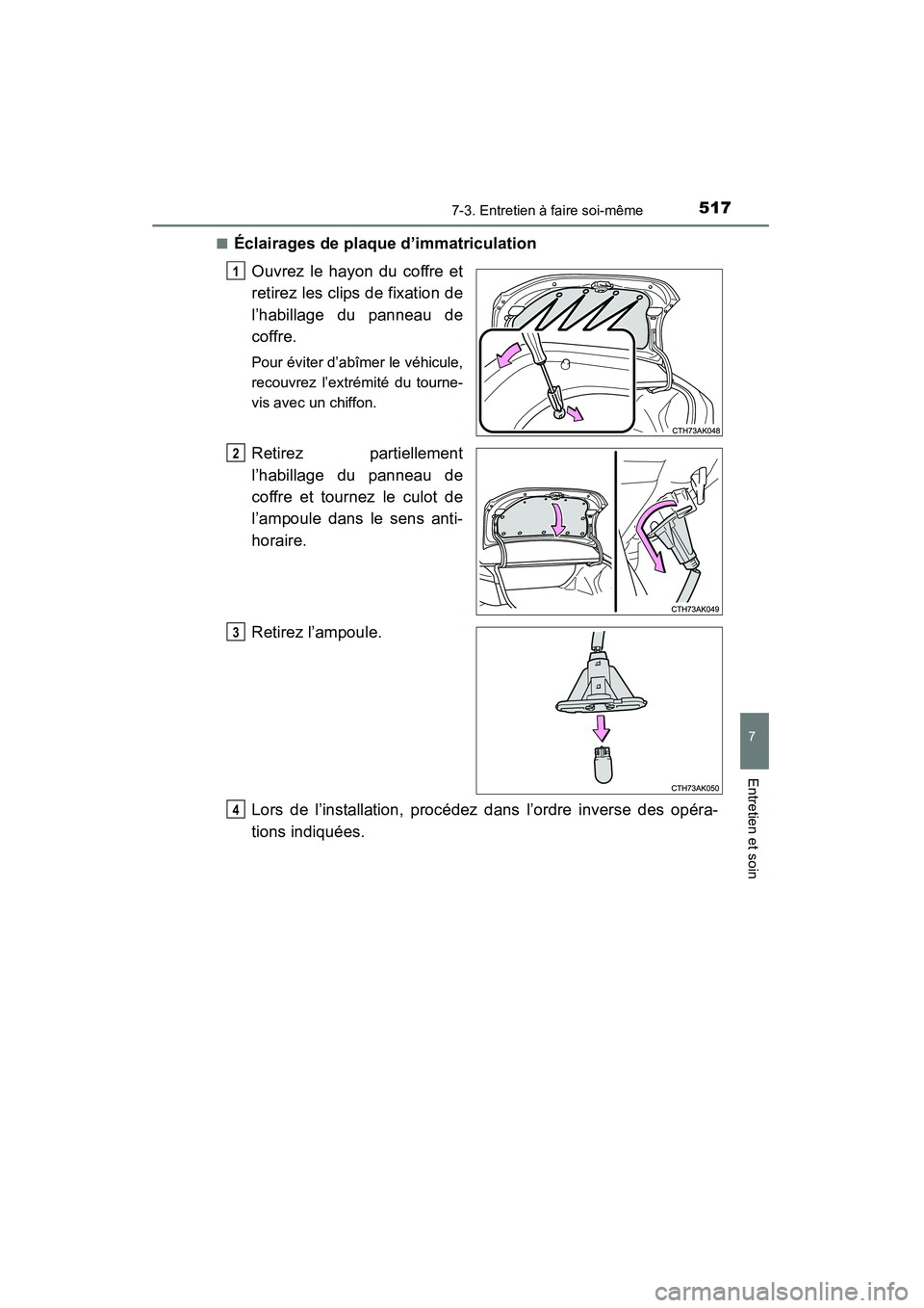 TOYOTA COROLLA 2014  Manuel du propriétaire (in French) 5177-3. Entretien à faire soi-même
7
Entretien et soin
COROLLA_TMMMS_TMMC_D (OM12F00D)■
Éclairages de plaque d’immatriculation
Ouvrez le hayon du coffre et
retirez les clips de fixation de
l’