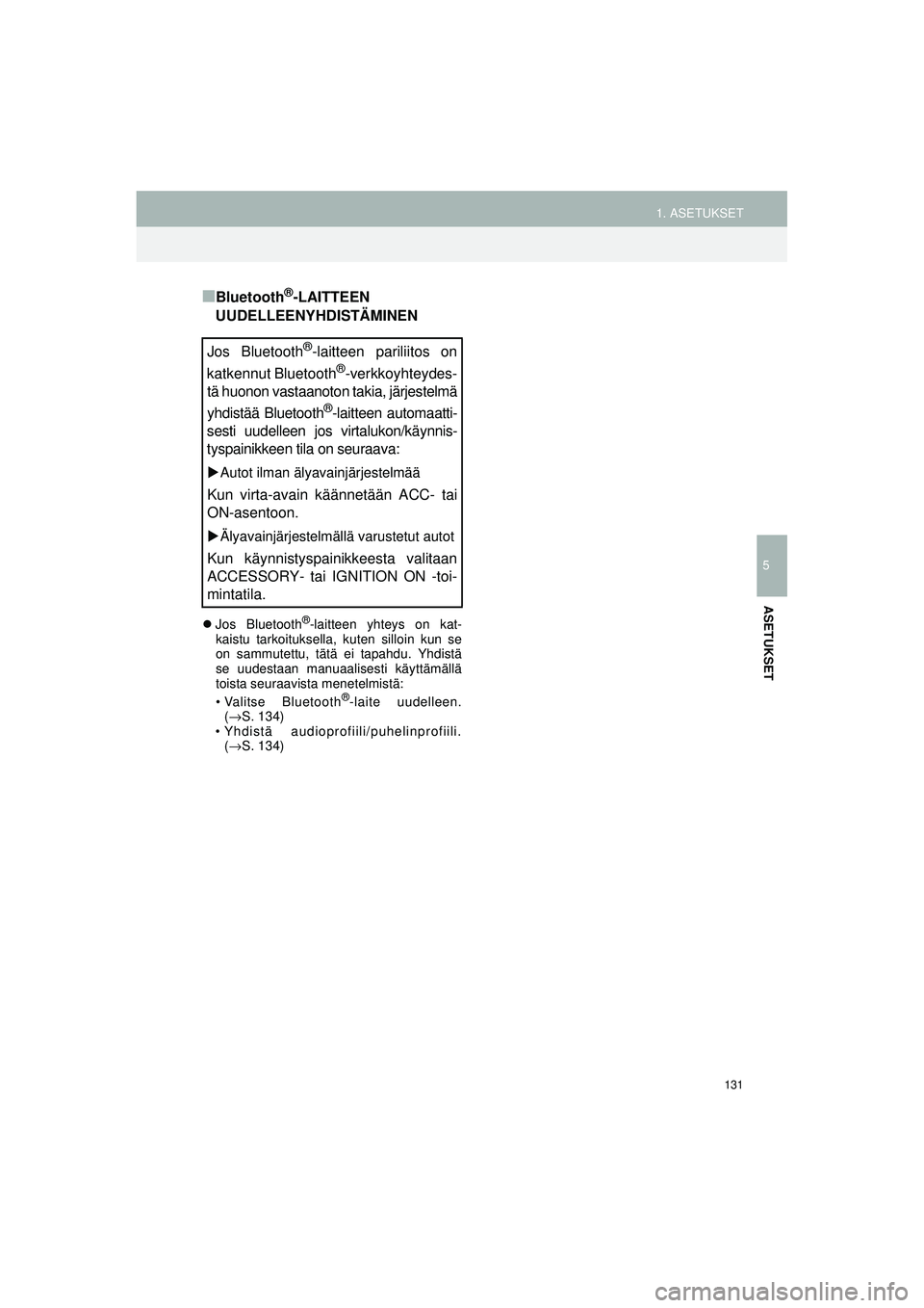 TOYOTA COROLLA 2014  Omistajan Käsikirja (in Finnish) 131
1. ASETUKSET
5
ASETUKSET
OM12J57FI
■Bluetooth®-LAITTEEN 
UUDELLEENYHDISTÄMINEN
�z Jos Bluetooth®-laitteen yhteys on kat-
kaistu tarkoituksella, kuten silloin kun se
on sammutettu, tätä ei t