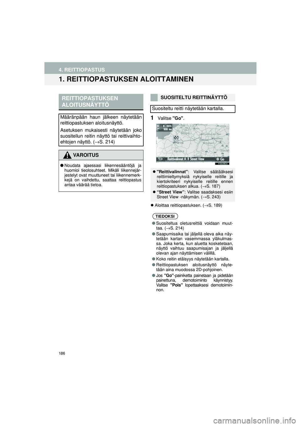 TOYOTA COROLLA 2014  Omistajan Käsikirja (in Finnish) 186
OM12J57FI
4. REITTIOPASTUS
1. REITTIOPASTUKSEN ALOITTAMINEN
1Valitse "Go".
�zAloittaa reittiopastuksen. ( →S. 189)
REITTIOPASTUKSEN 
ALOITUSNÄYTTÖ
Määränpään haun jälkeen näytetään
re