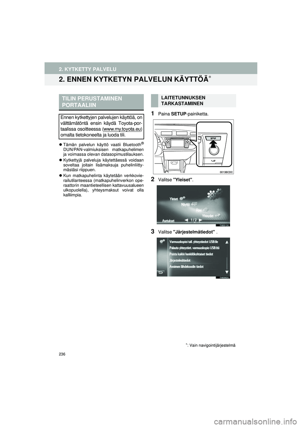 TOYOTA COROLLA 2014  Omistajan Käsikirja (in Finnish) 236
2. KYTKETTY PALVELU
OM12J57FI
2. ENNEN KYTKETYN PALVELUN KÄYTTÖÄ∗
�zTämän palvelun käyttö vaatii Bluetooth®
DUN/PAN-valmiuksisen matkapuhelimen
ja voimassa olevan datasopimustilauksen.
�