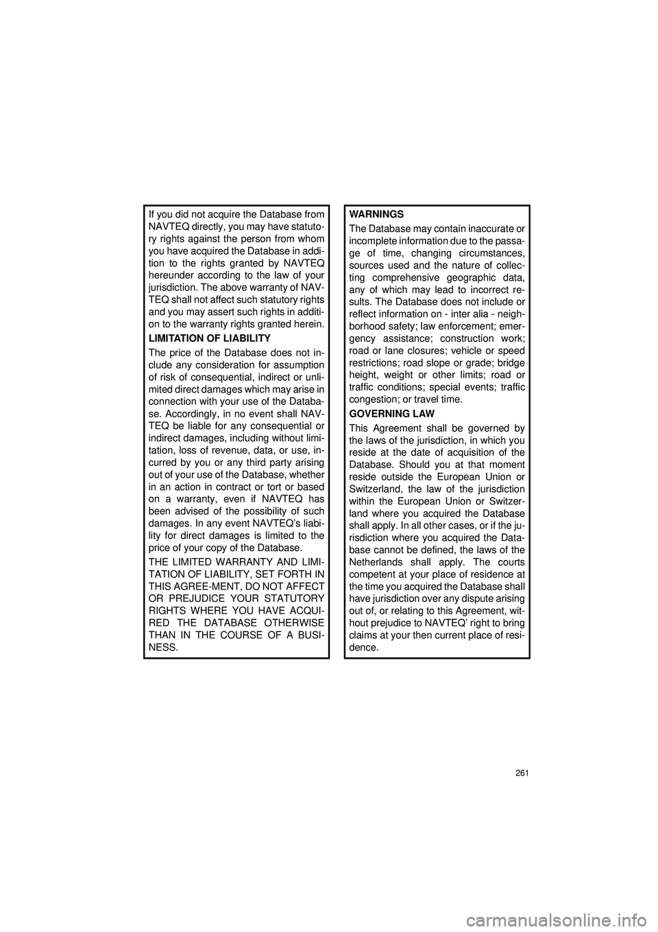 TOYOTA COROLLA 2014  Omistajan Käsikirja (in Finnish) 261
OM12J57FI
If you did not acquire the Database from
NAVTEQ directly, you may have statuto-
ry rights against the person from whom
you have acquired the Database in addi-
tion to the rights granted 