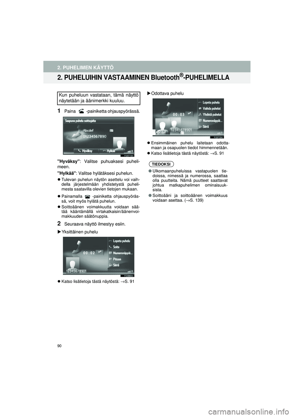 TOYOTA COROLLA 2014  Omistajan Käsikirja (in Finnish) 90
2. PUHELIMEN KÄYTTÖ
OM12J57FI
2. PUHELUIHIN VASTAAMINEN Bluetooth®-PUHELIMELLA
1Paina -painiketta ohjauspyörässä.
"Hyväksy" : Valitse puhuaksesi puheli-
meen.
"Hylkää" : Valitse hylätäks