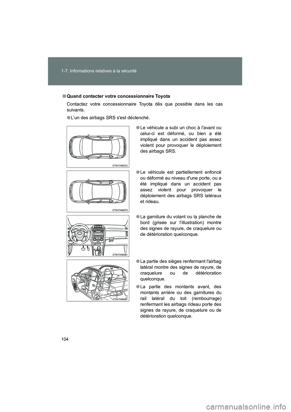 TOYOTA COROLLA 2013  Manuel du propriétaire (in French) 104 1-7. Informations relatives à la sécurité
COROLLA_D
■Quand contacter votre concessionnaire Toyota
Contactez votre concessionnaire Toyota dès que possible dans les cas
suivants.
●L’un des