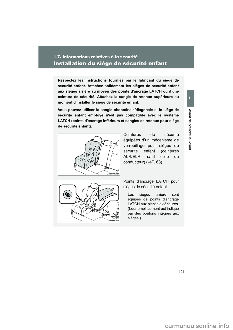 TOYOTA COROLLA 2013  Manuel du propriétaire (in French) 121
1
1-7. Informations relatives à la sécurité
Avant de prendre le volant
COROLLA_D
Installation du siège de sécurité enfant
Respectez les instructions fournies par le fabricant du siège de
s
