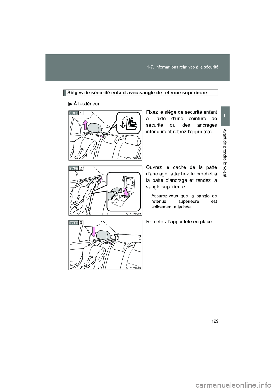 TOYOTA COROLLA 2013  Manuel du propriétaire (in French) 129
1-7. Informations relatives à la sécurité
1
Avant de prendre le volant
COROLLA_D
Sièges de sécurité enfant avec sangle de retenue supérieure
À l’extérieur Fixez le siège de sécurité 