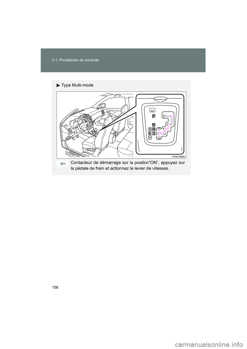 TOYOTA COROLLA 2013  Manuel du propriétaire (in French) 158 2-1. Procédures de conduite
COROLLA_D
Type Multi-modeContacteur de démarrage sur 
la position“ON”, appuyez sur
la pédale de frein et actionnez le levier de vitesses. 