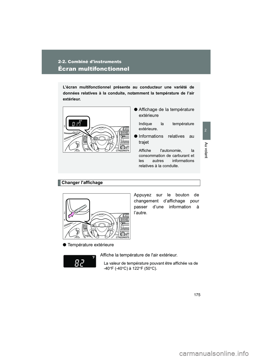 TOYOTA COROLLA 2013  Manuel du propriétaire (in French) 175
2-2. Combiné dinstruments
2
Au volant
COROLLA_D
Écran multifonctionnel
Changer laffichageAppuyez sur le bouton de
changement d’affichage pour
passer d’une information à
l’autre.
● Tem