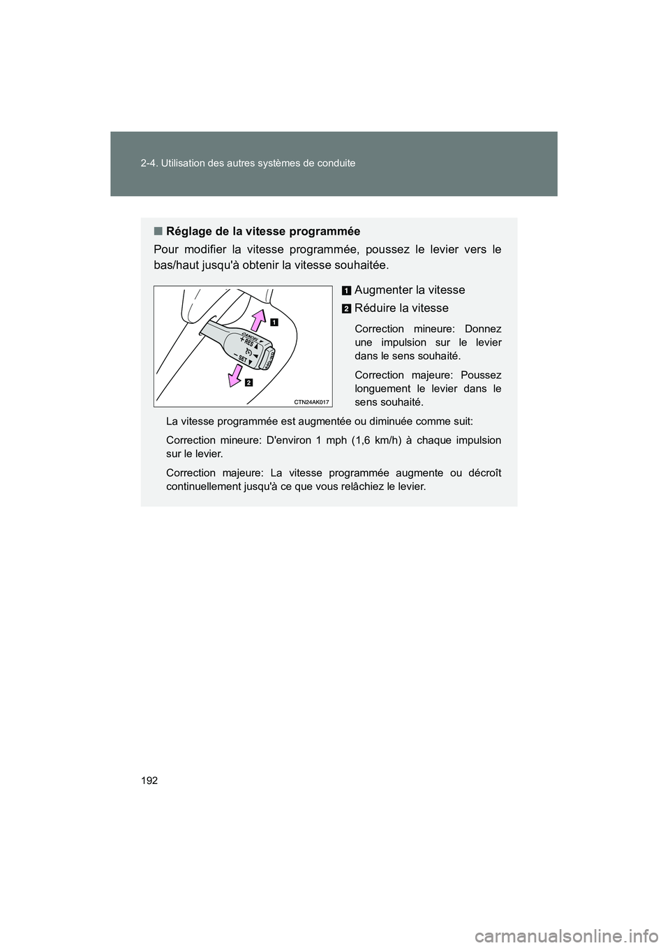 TOYOTA COROLLA 2013  Manuel du propriétaire (in French) 192 2-4. Utilisation des autres systèmes de conduite
COROLLA_D
■Réglage de la vitesse programmée
Pour modifier la vitesse programmée, poussez le levier vers le
bas/haut jusquà obtenir la vites