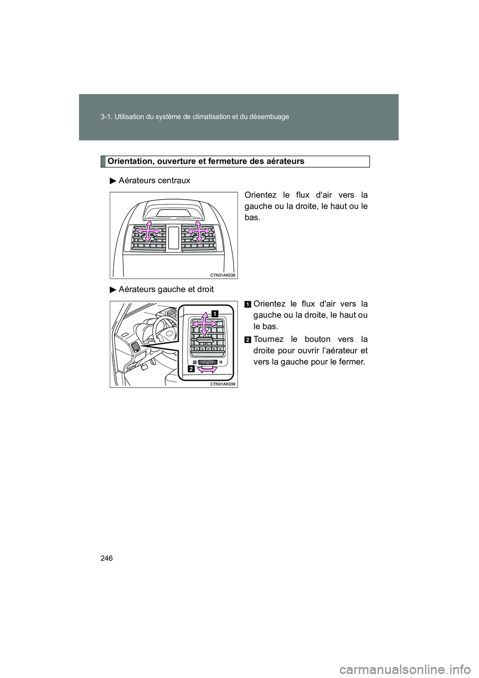 TOYOTA COROLLA 2013 Manuel du propriétaire (in French) 246
3-1. Utilisation du système de climatisation et du désembuage
COROLLA_D
Orientation, ouverture et fermeture des aérateursAérateurs centraux Orientez le flux dair vers la
gauche ou la droite, TOYOTA COROLLA 2013 Manuel du propriétaire (in French) 246
3-1. Utilisation du système de climatisation et du désembuage
COROLLA_D
Orientation, ouverture et fermeture des aérateursAérateurs centraux Orientez le flux dair vers la
gauche ou la droite,