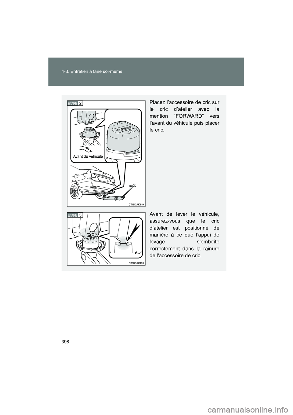 TOYOTA COROLLA 2013  Manuel du propriétaire (in French) 398 4-3. Entretien à faire soi-même
COROLLA_D
Placez l’accessoire de cric sur
le cric d’atelier avec la
mention “FORWARD” vers
l’avant du véhicule puis placer
le cric.
Avant de lever le v