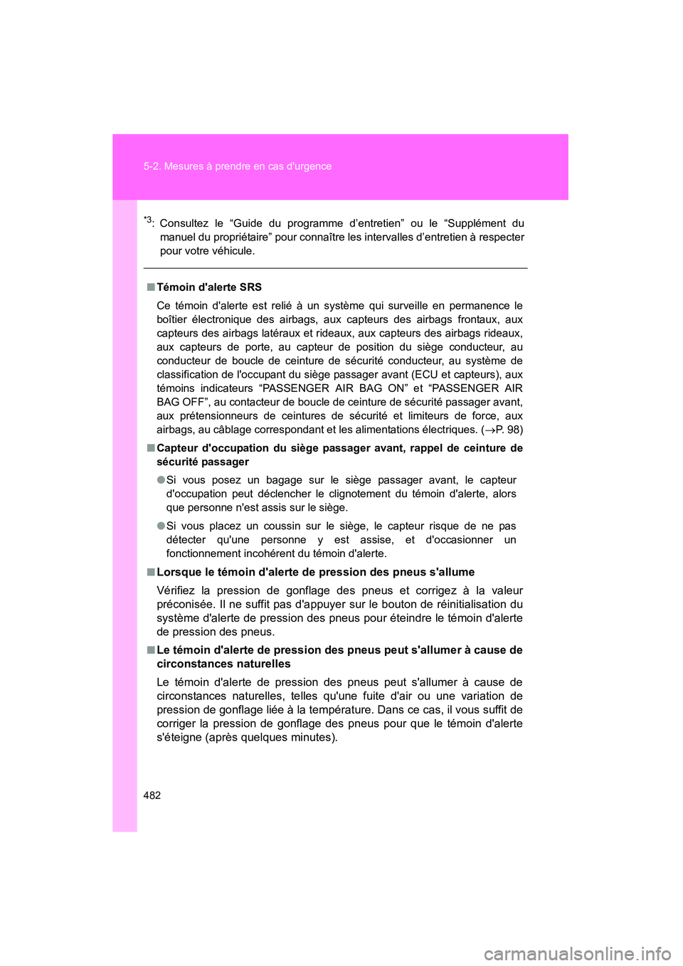 TOYOTA COROLLA 2013  Manuel du propriétaire (in French) 482 5-2. Mesures à prendre en cas durgence
COROLLA_D
*3: Consultez le “Guide du programme d’entretien” ou le “Supplément du
manuel du propriétaire” pour connaître les intervalles d’en
