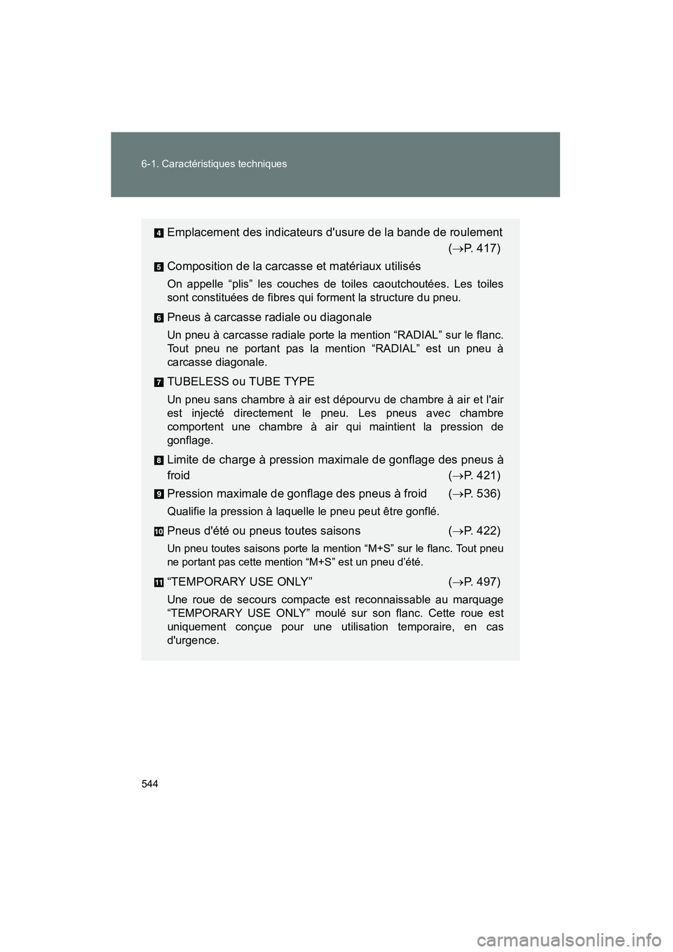 TOYOTA COROLLA 2013  Manuel du propriétaire (in French) 544 6-1. Caractéristiques techniques
COROLLA_D
Emplacement des indicateurs dusure de la bande de roulement(→P. 417)
Composition de la carcasse et matériaux utilisés
On appelle “plis” les cou