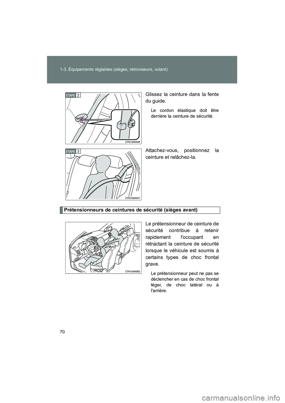 TOYOTA COROLLA 2013  Manuel du propriétaire (in French) 70 1-3. Équipements réglables (sièges, rétroviseurs, volant)
COROLLA_DGlissez la ceinture dans la fente
du guide.
Le cordon élastique doit être
derrière la ceinture de sécurité.
Attachez-vous