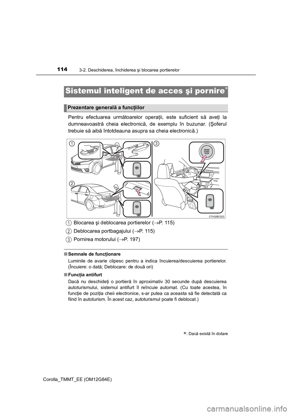 TOYOTA COROLLA 2013 Manual de utilizare (in Romanian) 114
Corolla_TMMT_EE (OM12G84E)
3-2. Deschiderea, închiderea şi blocarea portierelor
Pentru efectuarea următoarelor operaţii, este suficient să aveţi la
dumneavoastră cheia electronică, de exem TOYOTA COROLLA 2013 Manual de utilizare (in Romanian) 114
Corolla_TMMT_EE (OM12G84E)
3-2. Deschiderea, închiderea şi blocarea portierelor
Pentru efectuarea următoarelor operaţii, este suficient să aveţi la
dumneavoastră cheia electronică, de exem