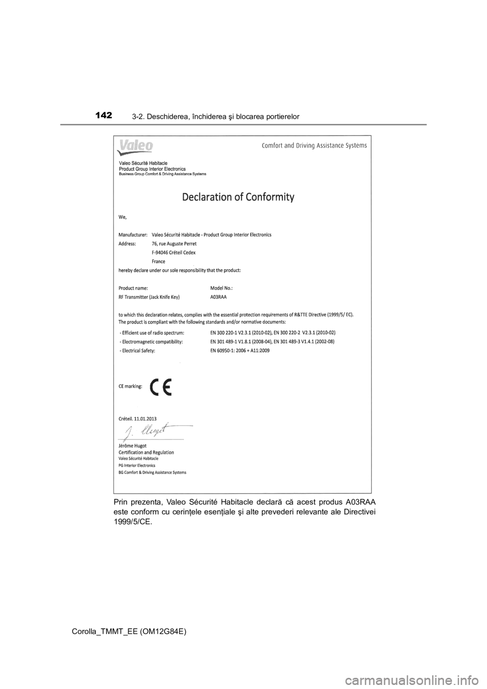 TOYOTA COROLLA 2013 Manual de utilizare (in Romanian) 1423-2. Deschiderea, închiderea şi blocarea portierelor
Corolla_TMMT_EE (OM12G84E)Prin prezenta, Valeo Sécurité Habitacle declară că acest produs A03RAA
este conform cu cerinţele esenţiale şi TOYOTA COROLLA 2013 Manual de utilizare (in Romanian) 1423-2. Deschiderea, închiderea şi blocarea portierelor
Corolla_TMMT_EE (OM12G84E)Prin prezenta, Valeo Sécurité Habitacle declară că acest produs A03RAA
este conform cu cerinţele esenţiale şi