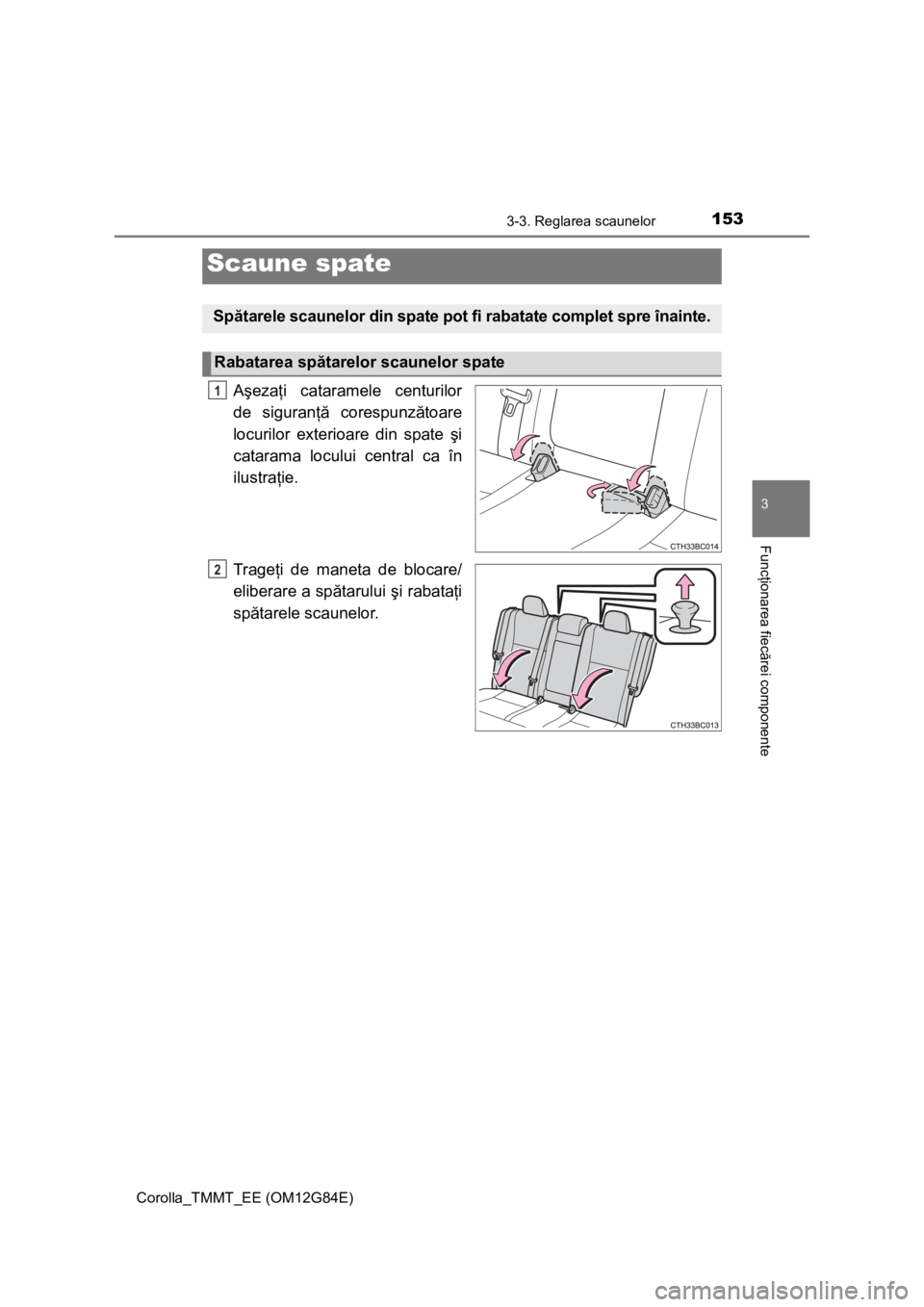 TOYOTA COROLLA 2013 Manual de utilizare (in Romanian) 1533-3. Reglarea scaunelor
Corolla_TMMT_EE (OM12G84E)
3
Funcţionarea fiecărei componente
Aşezaţi cataramele centurilor
de siguranţă corespunzătoare
locurilor exterioare din spate şi
catarama l TOYOTA COROLLA 2013 Manual de utilizare (in Romanian) 1533-3. Reglarea scaunelor
Corolla_TMMT_EE (OM12G84E)
3
Funcţionarea fiecărei componente
Aşezaţi cataramele centurilor
de siguranţă corespunzătoare
locurilor exterioare din spate şi
catarama l