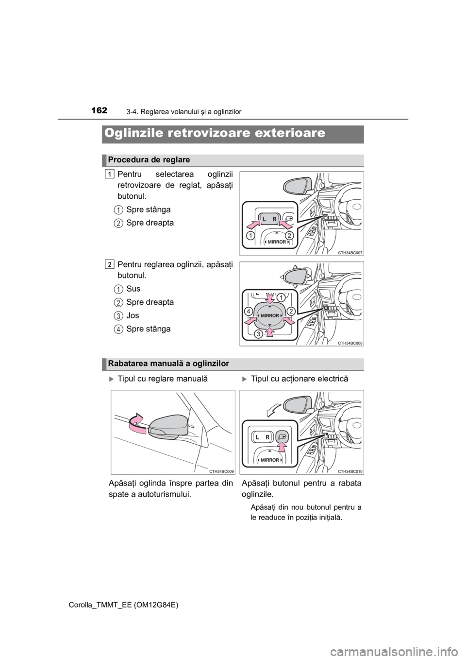 TOYOTA COROLLA 2013 Manual de utilizare (in Romanian) 1623-4. Reglarea volanului şi a oglinzilor
Corolla_TMMT_EE (OM12G84E)
Pentru selectarea oglinzii
retrovizoare de reglat, apăsaţi
butonul.
Spre stânga
Spre dreapta
Pentru reglarea oglinzii, apăsa TOYOTA COROLLA 2013 Manual de utilizare (in Romanian) 1623-4. Reglarea volanului şi a oglinzilor
Corolla_TMMT_EE (OM12G84E)
Pentru selectarea oglinzii
retrovizoare de reglat, apăsaţi
butonul.
Spre stânga
Spre dreapta
Pentru reglarea oglinzii, apăsa
