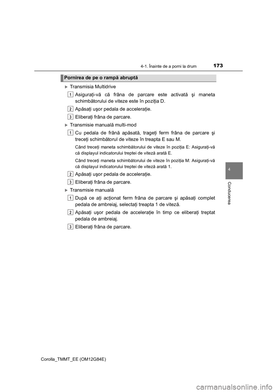 TOYOTA COROLLA 2013 Manual de utilizare (in Romanian) 1734-1. Înainte de a porni la drum
Corolla_TMMT_EE (OM12G84E)
4
Conducerea
Transmisia Multidrive
Asiguraţi-vă că frâna de parcare este activată şi maneta
schimbătorului de viteze este în p TOYOTA COROLLA 2013 Manual de utilizare (in Romanian) 1734-1. Înainte de a porni la drum
Corolla_TMMT_EE (OM12G84E)
4
Conducerea
Transmisia Multidrive
Asiguraţi-vă că frâna de parcare este activată şi maneta
schimbătorului de viteze este în p