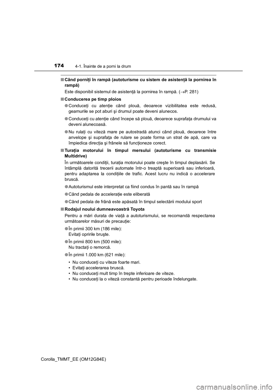 TOYOTA COROLLA 2013 Manual de utilizare (in Romanian) 1744-1. Înainte de a porni la drum
Corolla_TMMT_EE (OM12G84E)
■Când porniţi în rampă (autoturisme cu sistem de asistenţă la pornirea în
rampă)
Este disponibil sistemul de asistenţă la por TOYOTA COROLLA 2013 Manual de utilizare (in Romanian) 1744-1. Înainte de a porni la drum
Corolla_TMMT_EE (OM12G84E)
■Când porniţi în rampă (autoturisme cu sistem de asistenţă la pornirea în
rampă)
Este disponibil sistemul de asistenţă la por