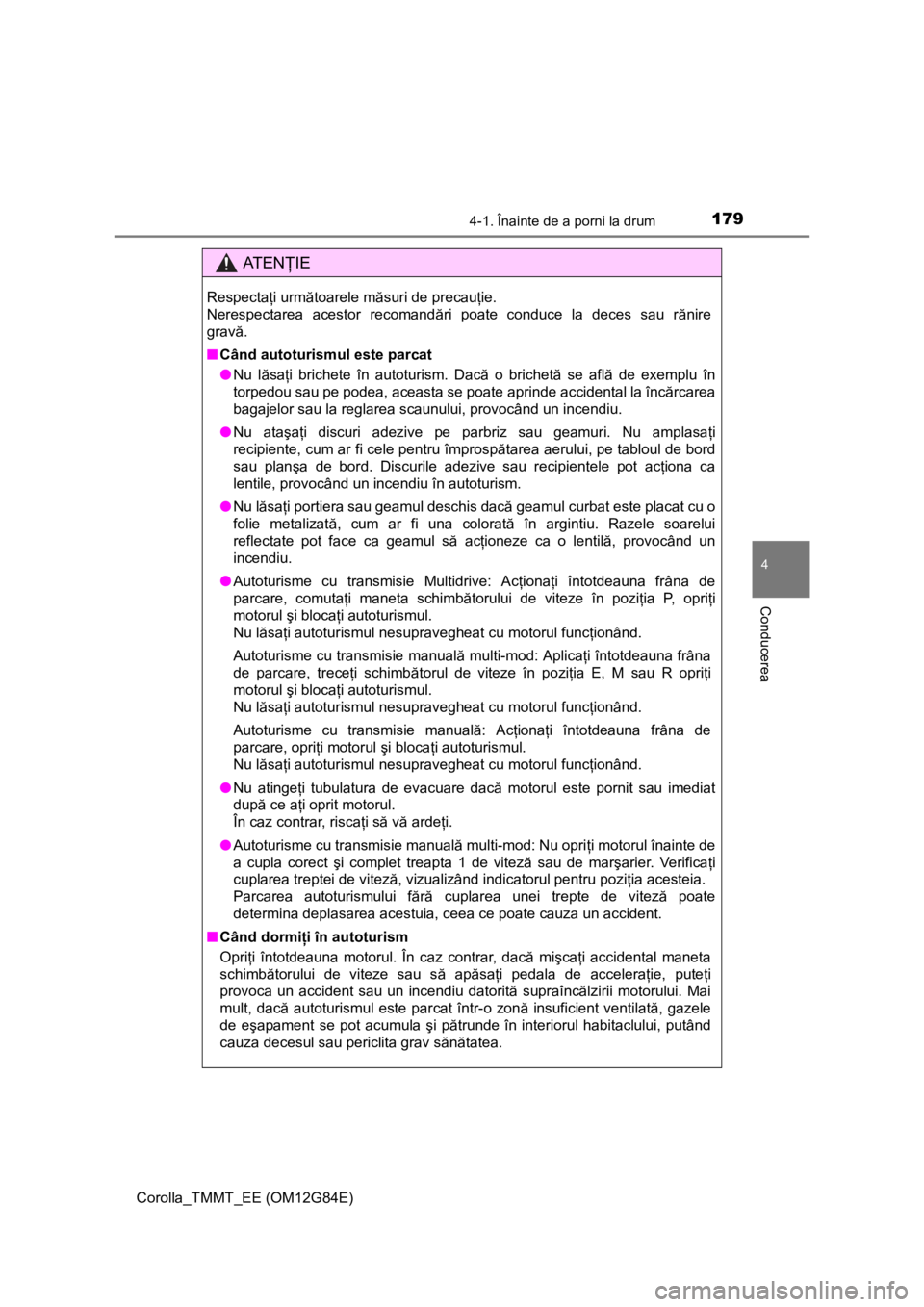TOYOTA COROLLA 2013 Manual de utilizare (in Romanian) 1794-1. Înainte de a porni la drum
Corolla_TMMT_EE (OM12G84E)
4
Conducerea
AT E NŢIE
Respectaţi următoarele măsuri de precauţie.
Nerespectarea acestor recomandări poate conduce la deces sau r TOYOTA COROLLA 2013 Manual de utilizare (in Romanian) 1794-1. Înainte de a porni la drum
Corolla_TMMT_EE (OM12G84E)
4
Conducerea
AT E NŢIE
Respectaţi următoarele măsuri de precauţie.
Nerespectarea acestor recomandări poate conduce la deces sau r
