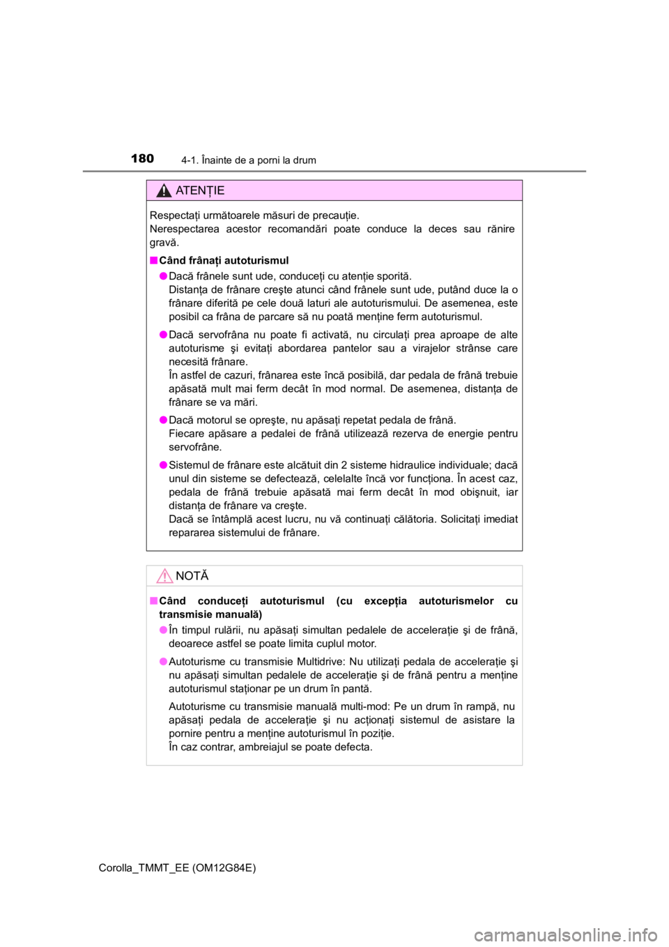 TOYOTA COROLLA 2013 Manual de utilizare (in Romanian) 1804-1. Înainte de a porni la drum
Corolla_TMMT_EE (OM12G84E)
AT E NŢIE
Respectaţi următoarele măsuri de precauţie.
Nerespectarea acestor recomandări poate conduce la deces sau rănire
gravă. TOYOTA COROLLA 2013 Manual de utilizare (in Romanian) 1804-1. Înainte de a porni la drum
Corolla_TMMT_EE (OM12G84E)
AT E NŢIE
Respectaţi următoarele măsuri de precauţie.
Nerespectarea acestor recomandări poate conduce la deces sau rănire
gravă.