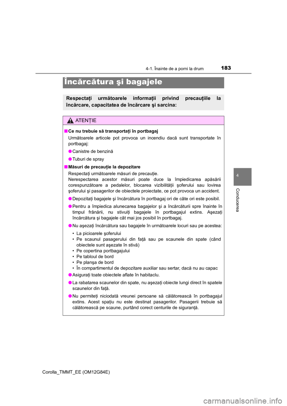 TOYOTA COROLLA 2013 Manual de utilizare (in Romanian) 1834-1. Înainte de a porni la drum
Corolla_TMMT_EE (OM12G84E)
4
Conducerea
Încărcătura şi bagajele
Respectaţi următoarele informaţii privind precauţiile la
încărcare, capacitatea de încăr TOYOTA COROLLA 2013 Manual de utilizare (in Romanian) 1834-1. Înainte de a porni la drum
Corolla_TMMT_EE (OM12G84E)
4
Conducerea
Încărcătura şi bagajele
Respectaţi următoarele informaţii privind precauţiile la
încărcare, capacitatea de încăr