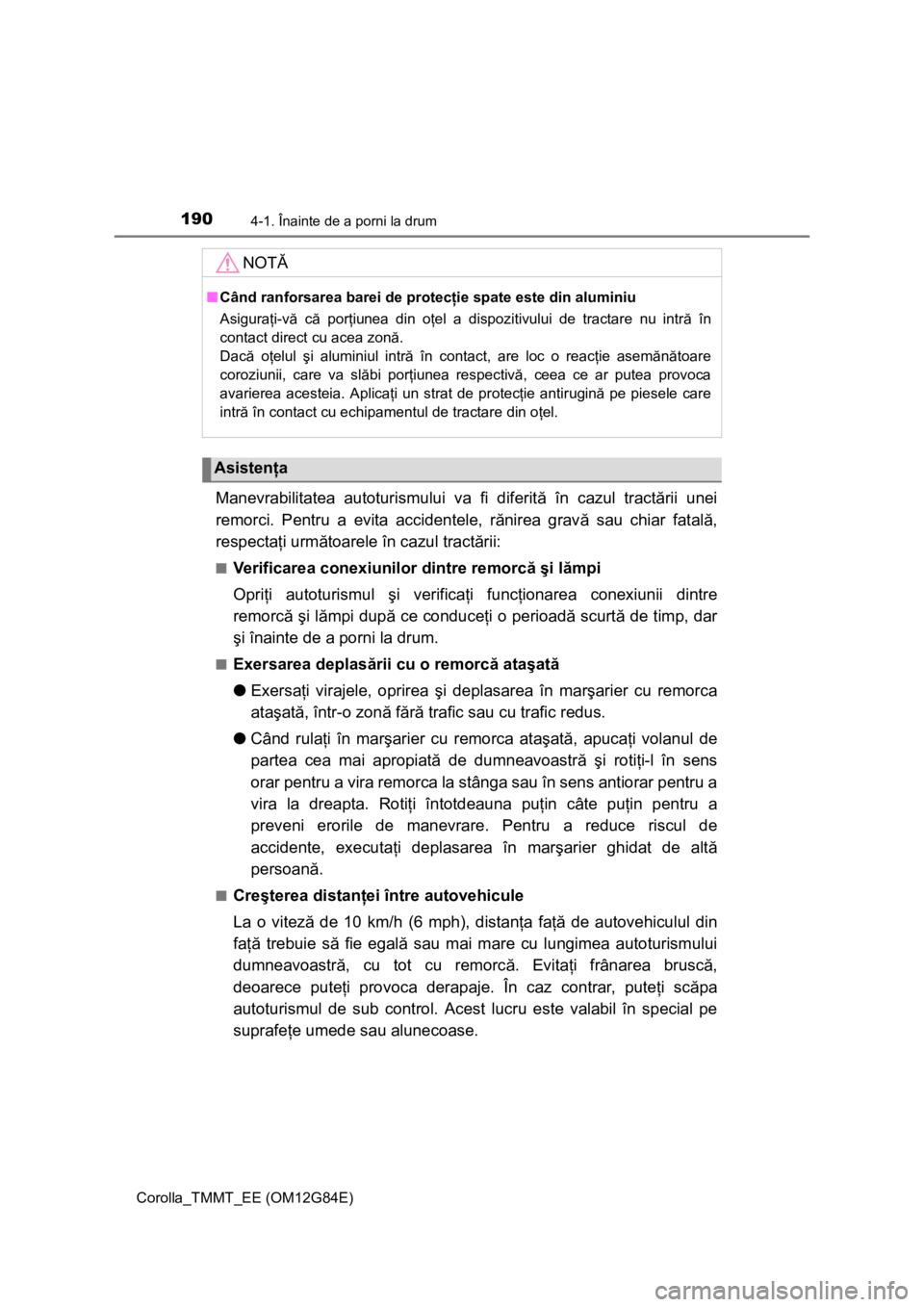 TOYOTA COROLLA 2013 Manual de utilizare (in Romanian) 1904-1. Înainte de a porni la drum
Corolla_TMMT_EE (OM12G84E)
Manevrabilitatea autoturismului va fi diferită în cazul tractării unei
remorci. Pentru a evita accidentele, rănirea gravă sau chiar TOYOTA COROLLA 2013 Manual de utilizare (in Romanian) 1904-1. Înainte de a porni la drum
Corolla_TMMT_EE (OM12G84E)
Manevrabilitatea autoturismului va fi diferită în cazul tractării unei
remorci. Pentru a evita accidentele, rănirea gravă sau chiar