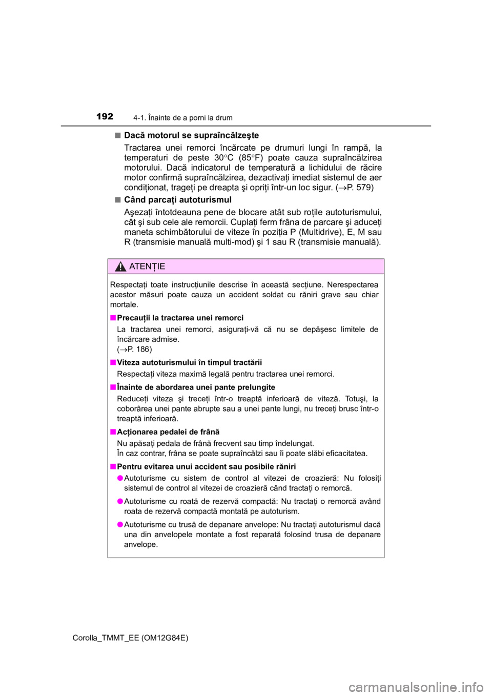 TOYOTA COROLLA 2013 Manual de utilizare (in Romanian) 1924-1. Înainte de a porni la drum
Corolla_TMMT_EE (OM12G84E)■
Dacă motorul se supraîncălzeşte
Tractarea unei remorci încărcate pe drumuri lungi în rampă, la
temperaturi de peste 30C (85 TOYOTA COROLLA 2013 Manual de utilizare (in Romanian) 1924-1. Înainte de a porni la drum
Corolla_TMMT_EE (OM12G84E)■
Dacă motorul se supraîncălzeşte
Tractarea unei remorci încărcate pe drumuri lungi în rampă, la
temperaturi de peste 30C (85