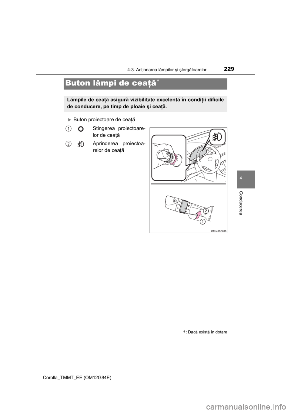 TOYOTA COROLLA 2013 Manual de utilizare (in Romanian) 2294-3. Acţionarea lămpilor şi ştergătoarelor
Corolla_TMMT_EE (OM12G84E)
4
Conducerea
Buton proiectoare de ceaţă
Stingerea proiectoare-
lor de ceaţă
Aprinderea proiectoa-
relor de ceaţă
TOYOTA COROLLA 2013 Manual de utilizare (in Romanian) 2294-3. Acţionarea lămpilor şi ştergătoarelor
Corolla_TMMT_EE (OM12G84E)
4
Conducerea
Buton proiectoare de ceaţă
Stingerea proiectoare-
lor de ceaţă
Aprinderea proiectoa-
relor de ceaţă