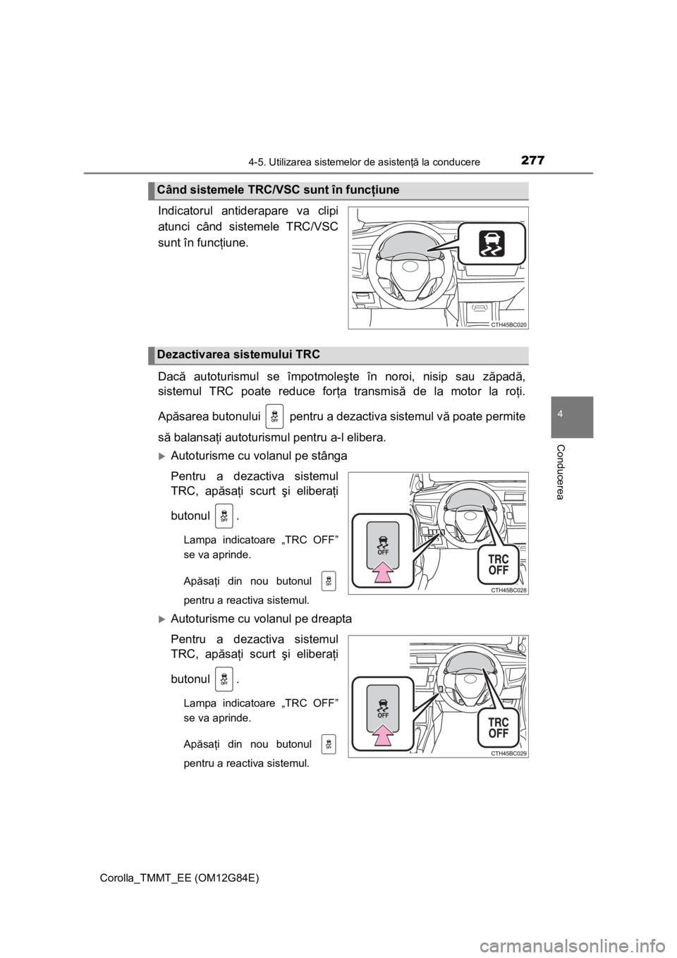 TOYOTA COROLLA 2013 Manual de utilizare (in Romanian) 2774-5. Utilizarea sistemelor de asistenţă la conducere
Corolla_TMMT_EE (OM12G84E)
4
Conducerea
Indicatorul antiderapare va clipi
atunci când sistemele TRC/VSC
sunt în funcţiune.
Dacă autoturism TOYOTA COROLLA 2013 Manual de utilizare (in Romanian) 2774-5. Utilizarea sistemelor de asistenţă la conducere
Corolla_TMMT_EE (OM12G84E)
4
Conducerea
Indicatorul antiderapare va clipi
atunci când sistemele TRC/VSC
sunt în funcţiune.
Dacă autoturism