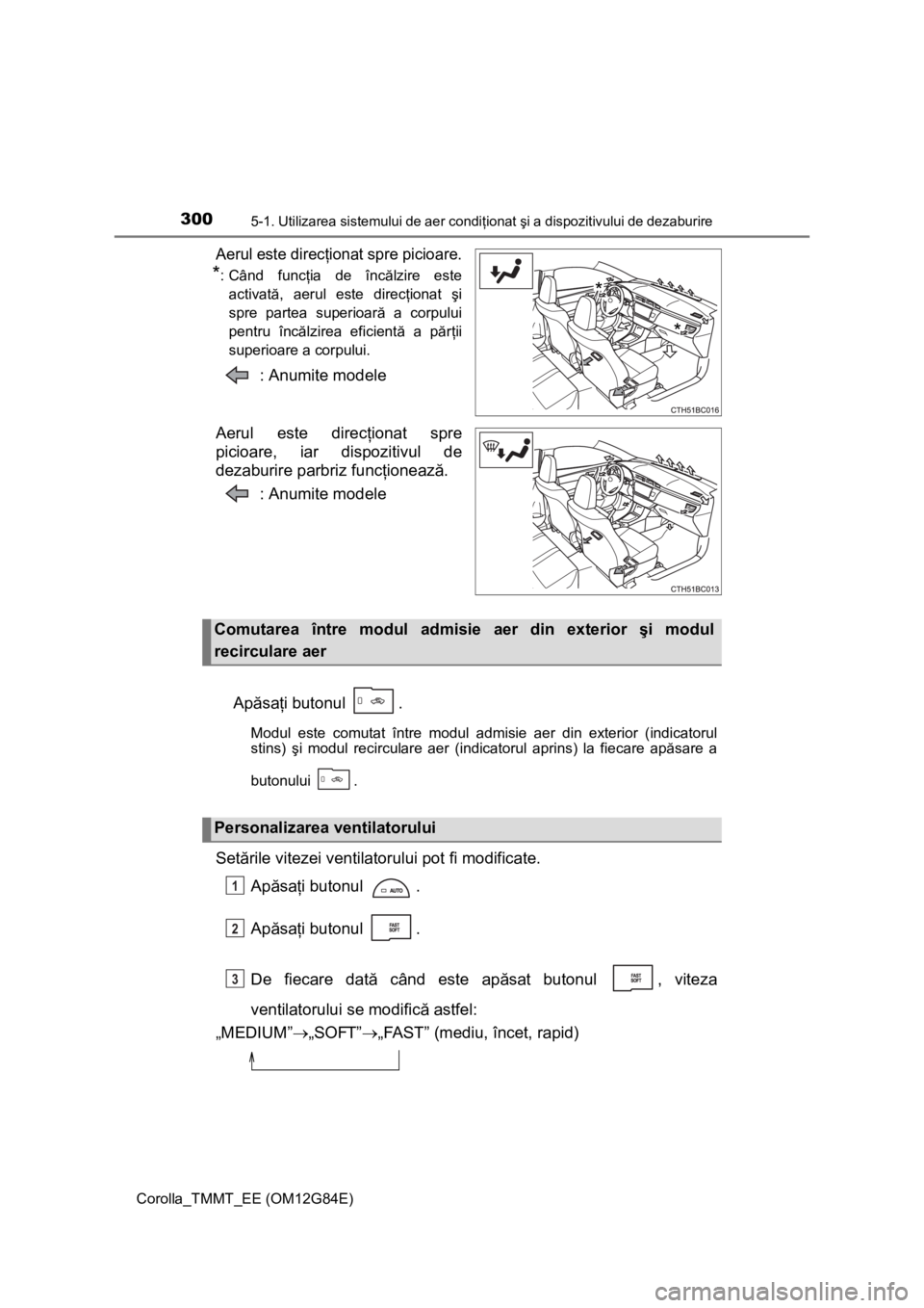 TOYOTA COROLLA 2013 Manual de utilizare (in Romanian) 3005-1. Utilizarea sistemului de aer condiţionat şi a dispozitivului de dezaburire
Corolla_TMMT_EE (OM12G84E)
Aerul este direcţionat spre picioare.
*: Când funcţia de încălzire este
activată, TOYOTA COROLLA 2013 Manual de utilizare (in Romanian) 3005-1. Utilizarea sistemului de aer condiţionat şi a dispozitivului de dezaburire
Corolla_TMMT_EE (OM12G84E)
Aerul este direcţionat spre picioare.
*: Când funcţia de încălzire este
activată,