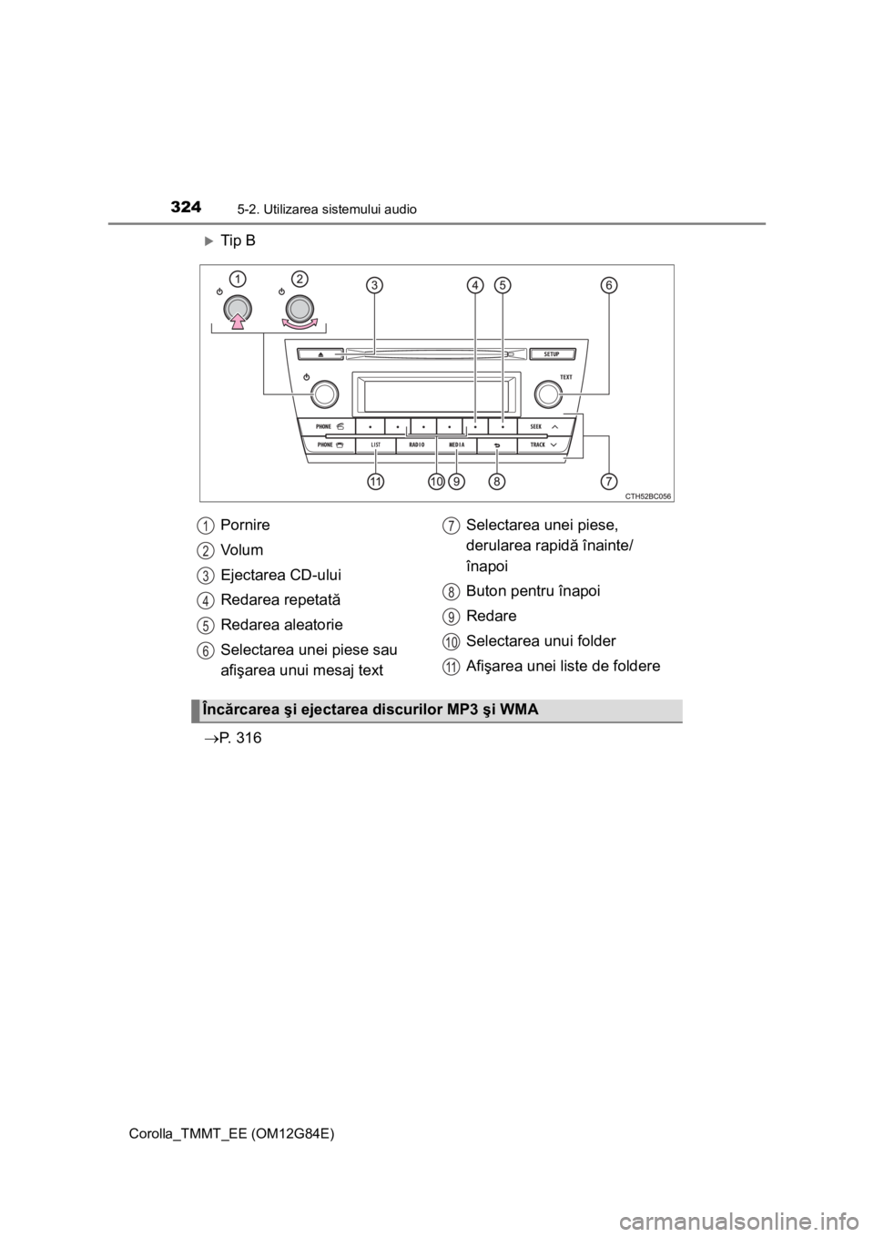 TOYOTA COROLLA 2013 Manual de utilizare (in Romanian) 3245-2. Utilizarea sistemului audio
Corolla_TMMT_EE (OM12G84E)
Tip B
P. 3 1 6Pornire
Vo l u m
Ejectarea CD-ului
Redarea repetată
Redarea aleatorie
Selectarea unei piese sau
afişarea unui mes TOYOTA COROLLA 2013 Manual de utilizare (in Romanian) 3245-2. Utilizarea sistemului audio
Corolla_TMMT_EE (OM12G84E)
Tip B
P. 3 1 6Pornire
Vo l u m
Ejectarea CD-ului
Redarea repetată
Redarea aleatorie
Selectarea unei piese sau
afişarea unui mes