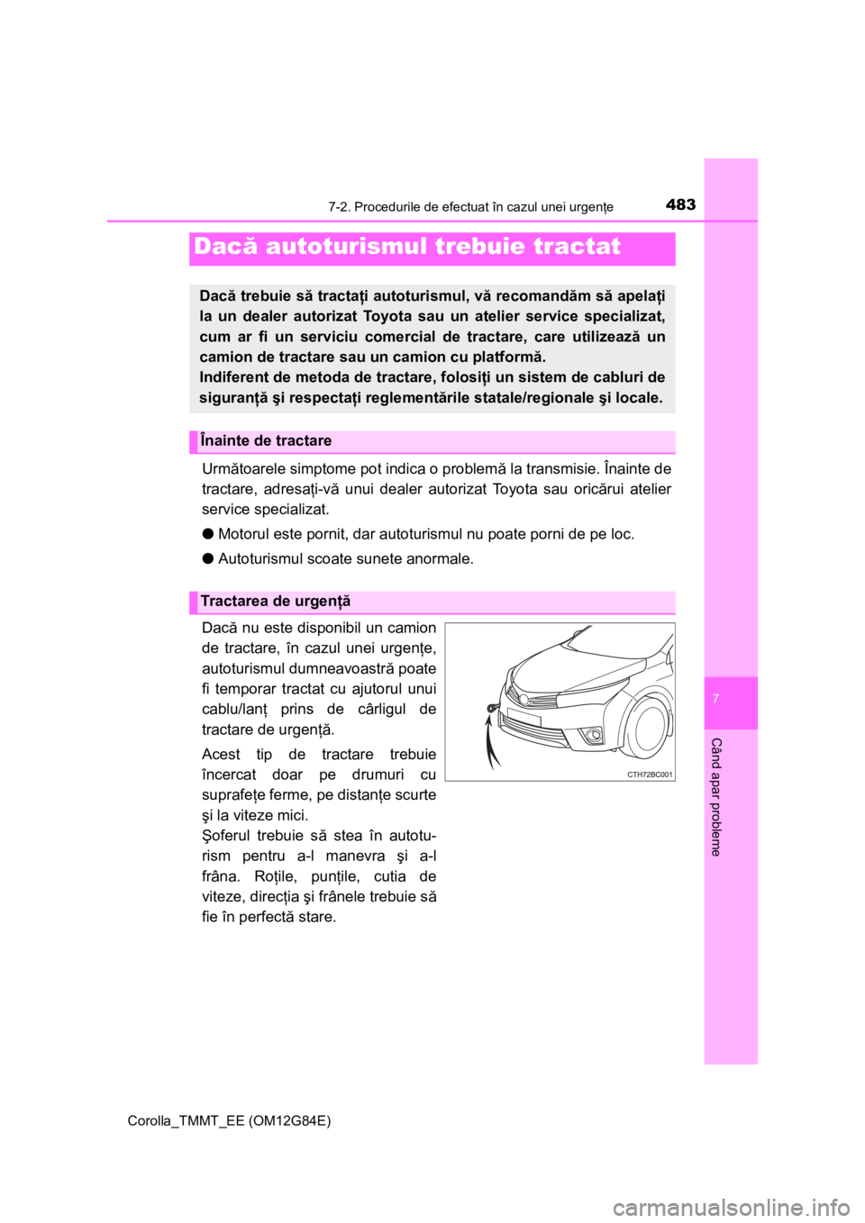 TOYOTA COROLLA 2013 Manual de utilizare (in Romanian) 7
Când apar probleme
483
Corolla_TMMT_EE (OM12G84E)
7-2. Procedurile de efectuat în cazul unei urgenţe
Următoarele simptome pot indica o problemă la transmisie. Înainte de
tractare, adresaţi-v TOYOTA COROLLA 2013 Manual de utilizare (in Romanian) 7
Când apar probleme
483
Corolla_TMMT_EE (OM12G84E)
7-2. Procedurile de efectuat în cazul unei urgenţe
Următoarele simptome pot indica o problemă la transmisie. Înainte de
tractare, adresaţi-v