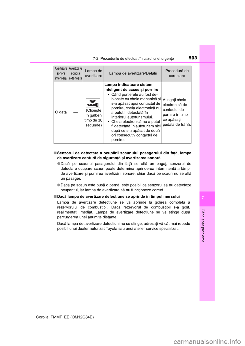 TOYOTA COROLLA 2013 Manual de utilizare (in Romanian) 5037-2. Procedurile de efectuat în cazul unei urgenţe
Corolla_TMMT_EE (OM12G84E)
7
Când apar probleme
■Senzorul de detectare a ocupării scaunului pasagerului din faţă, lampa
de avertizare cent TOYOTA COROLLA 2013 Manual de utilizare (in Romanian) 5037-2. Procedurile de efectuat în cazul unei urgenţe
Corolla_TMMT_EE (OM12G84E)
7
Când apar probleme
■Senzorul de detectare a ocupării scaunului pasagerului din faţă, lampa
de avertizare cent