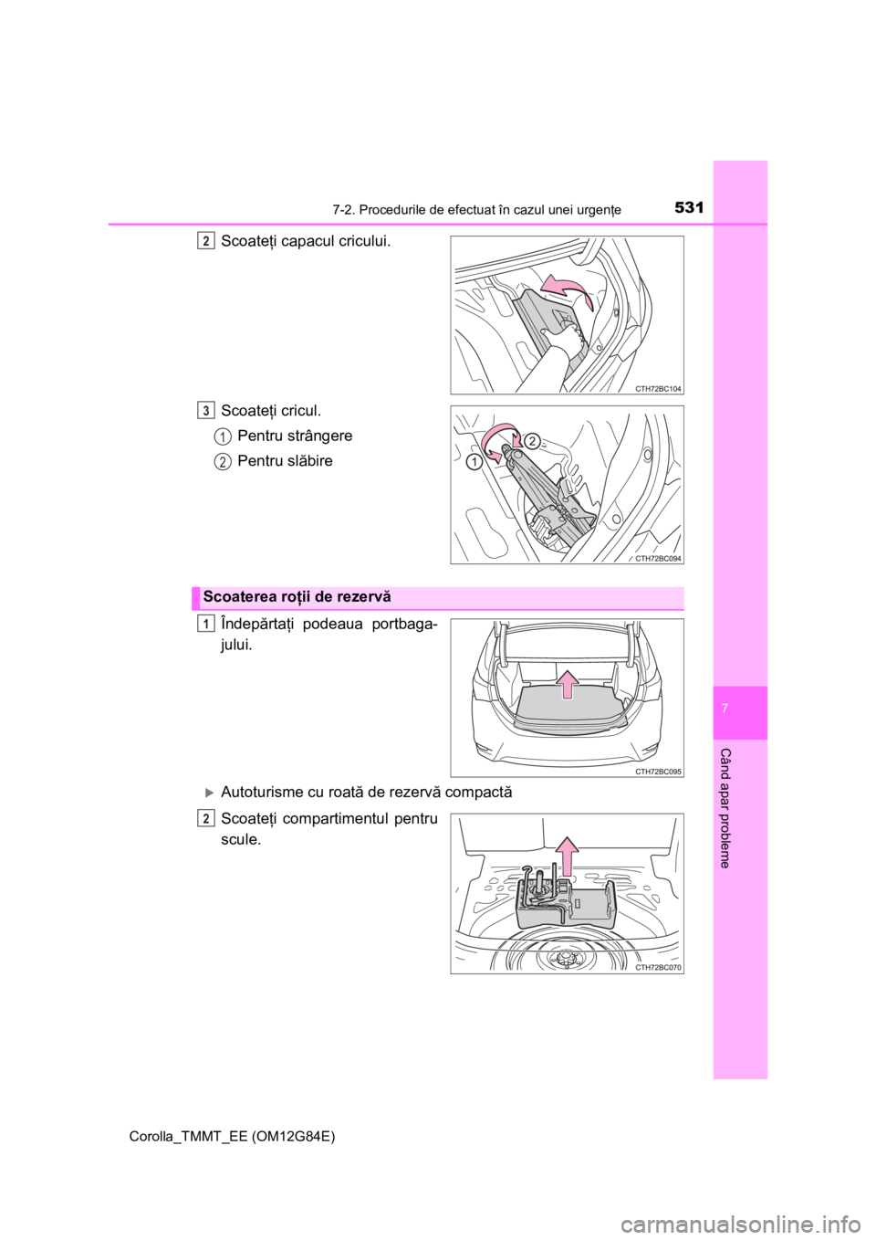 TOYOTA COROLLA 2013 Manual de utilizare (in Romanian) 5317-2. Procedurile de efectuat în cazul unei urgenţe
Corolla_TMMT_EE (OM12G84E)
7
Când apar probleme
Scoateţi capacul cricului.
Scoateţi cricul.
Pentru strângere
Pentru slăbire
Îndepărtaţi TOYOTA COROLLA 2013 Manual de utilizare (in Romanian) 5317-2. Procedurile de efectuat în cazul unei urgenţe
Corolla_TMMT_EE (OM12G84E)
7
Când apar probleme
Scoateţi capacul cricului.
Scoateţi cricul.
Pentru strângere
Pentru slăbire
Îndepărtaţi